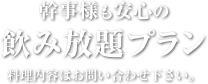幹事様も安心の飲み放題プラン料理内容はお問い合わせ下さい。